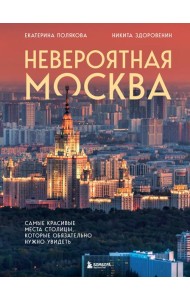 Невероятная Москва. Самые красивые места столицы, которые обязательно нужно увидеть