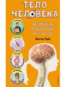 Тело человека. Домашняя лаборатория для детей Тело человека. Домашняя лаборатория для детей