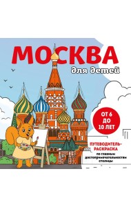 Москва для детей. Путеводитель-раскраска по главным достопримечательностям столицы (от 6 до 10 лет)