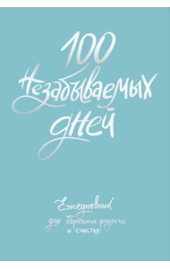100 незабываемых дней. Ежедневник для обретения радости и счастья