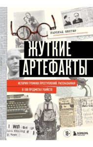 Жуткие артефакты. История громких преступлений, рассказанная в 100 предметах убийств (закрашенный обрез, подарочное издание)