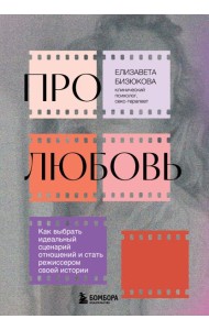 Про любовь. Как выбрать идеальный сценарий отношений и стать режиссером своей истории