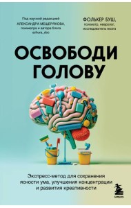 Освободи голову. Экспресс-метод для сохранения ясности ума, улучшения концентрации и развития креативности