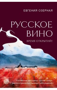 Русское вино. Время открытий! Российские виноделы против самых распространенных винных заблуждений