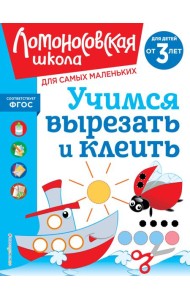 Учимся вырезать и клеить: для детей от 3-х лет