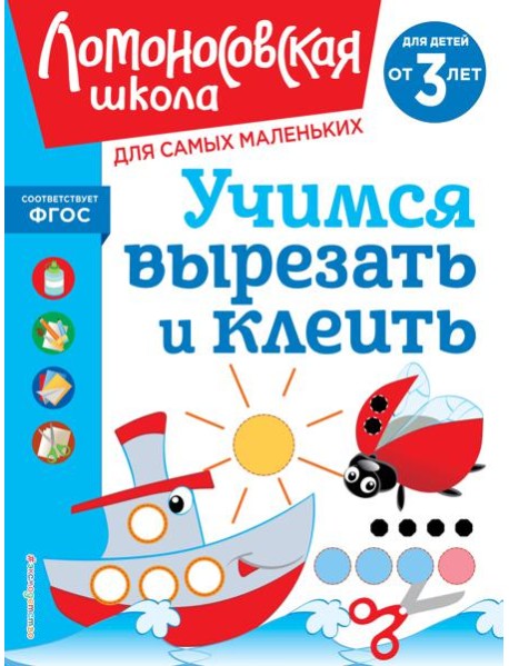 Учимся вырезать и клеить: для детей от 3-х лет