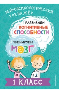 Развиваем когнитивные способности. Тренируем мозг. 1 класс