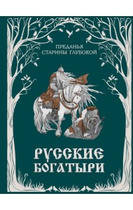 Русские богатыри. Преданья старины глубокой (ил. И. Волковой)