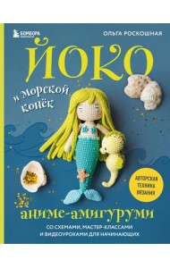Йоко и морской конёк. Аниме-амигуруми со схемами, мастер-классами и видеоуроками для начинающих