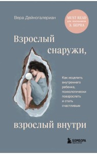 Взрослый снаружи, взрослый внутри. Как исцелить внутреннего ребенка, психологически повзрослеть и стать счастливым