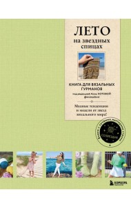 Лето на звездных спицах: книга для вязальных гурманов. Модные тенденции и модели от звезд вязального мира!