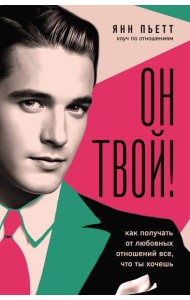 Он твой! Как получать от любовных отношений все, что ты хочешь