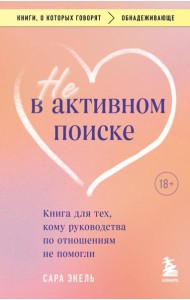 Не в активном поиске: книга для тех, кому руководства по отношениям не помогли