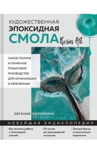 Художественная эпоксидная смола. Resin Art. Самое полное и понятное пошаговое руководство для начинающих и увлеченных
