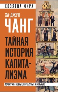 Тайная история капитализма. Почему мы бедные, несчастные и больные