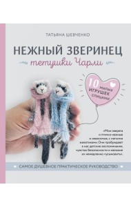 Нежный зверинец тетушки Чарли. 10 милых игрушек спицами. Самое душевное практическое руководство