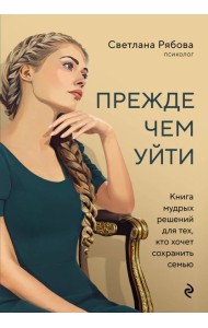 Прежде чем уйти. Книга мудрых решений для тех, кто хочет сохранить семью
