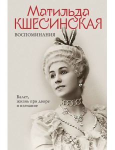 Воспоминания. Балет, жизнь при дворе и изгнание Воспоминания. Балет, жизнь при дворе и изгнание