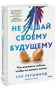 Не мешай своему будущему. Что изменить сейчас, чтобы не жалеть потом