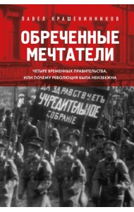 Обреченные мечтатели. Четыре временных правительства или почему революция была неизбежна