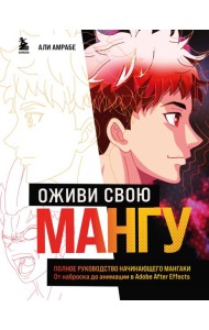 Оживи свою мангу. Полное руководство начинающего мангаки. От наброска до анимации в Adobe After Effects