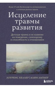 Исцеление травмы развития: детская травма и ее влияние на поведение, самооценку и способность к отношениям
