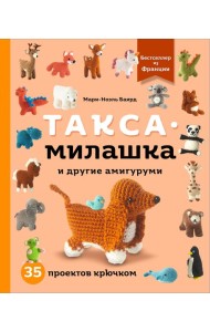 Такса-милашка и другие амигуруми. 35 проектов крючком