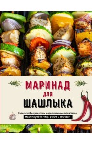 Маринад для шашлыка: классические рецепты и оригинальные прочтения маринадов к мясу, рыбе и овощам