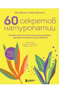 60 секретов натуропатии: лучшие практики для укрепления здоровья, повышения энергии и расслабления