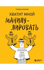 Хватит мной манипулировать! Как распознавать психологические уловки в общении и защищать себя от них