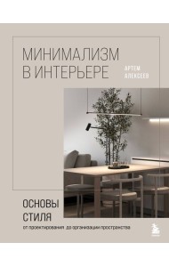 Минимализм в интерьере. Основы стиля от проектирования до организации пространства
