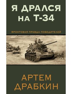 Я дрался на Т-34. Фронтовая правда победителей Я дрался на Т-34. Фронтовая правда победителей