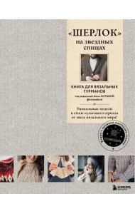 Шерлок на звездных спицах: книга для вязальных гурманов: уникальные модели в стиле культового сериала от звезд вязального мира!