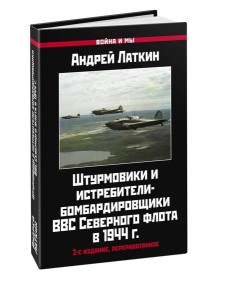 Штурмовики и истребители-бомбардировщики ВВС Северного флота в 1944 г. 2-е изд., перераб Штурмовики и истребители-бомбардировщики ВВС Северного флота в 1944 г. 2-е изд., перераб