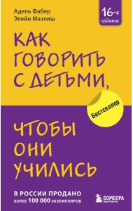 Как говорить с детьми, чтобы они учились (16-е издание)