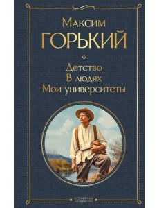 Детство. В людях. Мои университеты Детство. В людях. Мои университеты