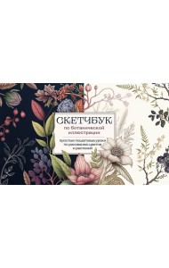 Скетчбук по ботанической иллюстрации. Простые пошаговые уроки по рисованию цветов и растений