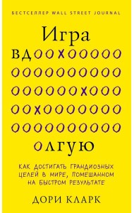 Игра вдолгую. Как достигать грандиозных целей в мире, помешанном на быстром результате