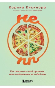 НЕ ПП. Как обеспечить свой организм всем необходимым из любой еды