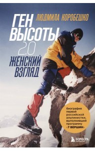 Ген высоты 2.0. Женский взгляд. Биография первой российской альпинистки, выполнившей программу 7 Вершин