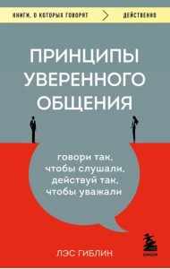 Принципы уверенного общения. Говори так, чтобы слушали, действуй так, чтобы уважали