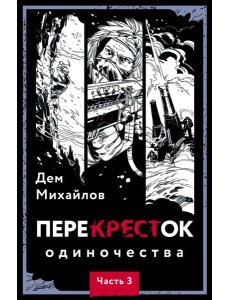 ПереКРЕСТок одиночества. Ч. 3 ПереКРЕСТок одиночества. Ч. 3