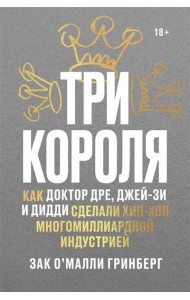 Три короля. Как Доктор Дре, Джей-Зи и Дидди сделали хип-хоп многомиллиардной индустрией