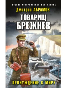 Товарищ Брежнев. Принуждение к миру Товарищ Брежнев. Принуждение к миру