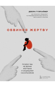 Обвиняя жертву. Почему мы не верим жертвам и защищаем насильников