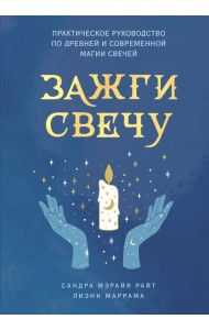 Зажги свечу: практическое руководство по древней и современной магии свечей