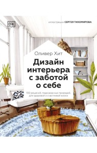 Дизайн интерьера с заботой о себе. 100 решений, подсказанных природой, для здоровой и счастливой жиз