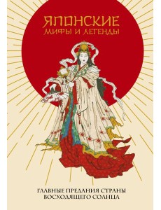 Японские мифы и легенды. Главные предания страны восходящего солнца Японские мифы и легенды. Главные предания страны восходящего солнца