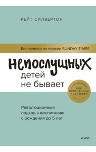 Непослушных детей не бывает. Революционный подход к воспитанию с рождения до 5 лет