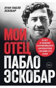 Мой отец Пабло Эскобар. Взлет и падение колумбийского наркобарона глазами его сына